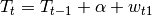 T_t = T_{t-1} + \alpha + w_{t1}